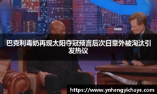 巴克利毒奶再现太阳夺冠预言后次日意外被淘汰引发热议