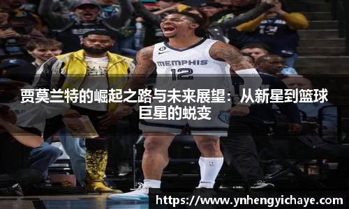 贾莫兰特的崛起之路与未来展望：从新星到篮球巨星的蜕变