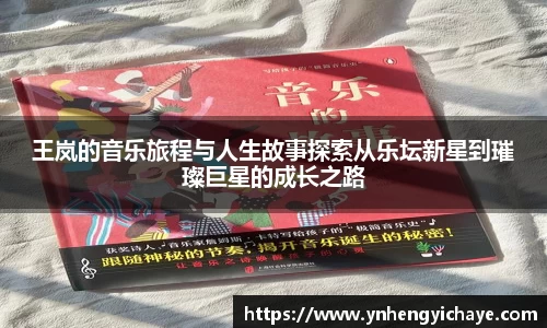 王岚的音乐旅程与人生故事探索从乐坛新星到璀璨巨星的成长之路